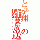 とある翔の雑談放送（ｇｄｇｄ）