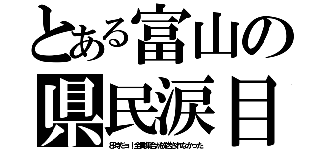 とある富山の県民涙目（８時だョ！全員集合が放送されなかった）