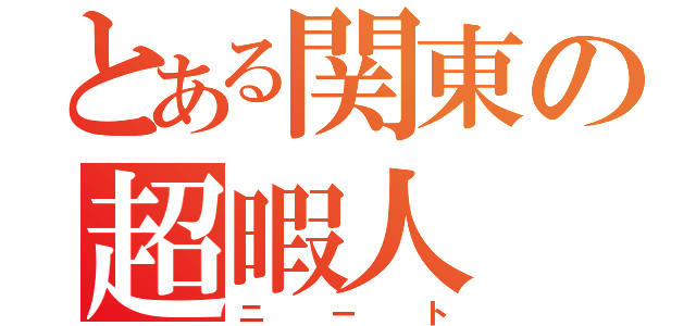 とある関東の超暇人（ニート）