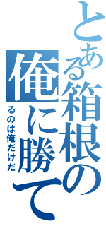 とある箱根の俺に勝て（るのは俺だけだ）