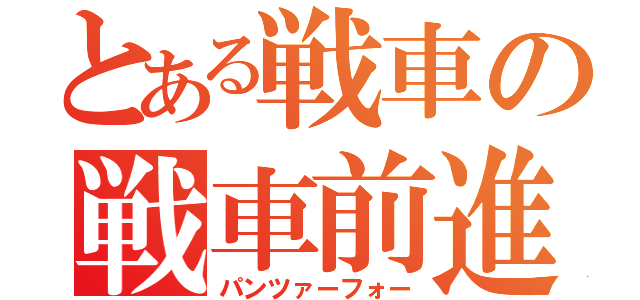 とある戦車の戦車前進（パンツァーフォー）