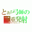 とある弓師の二重発射（ダブルショット）