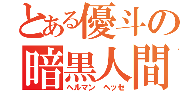 とある優斗の暗黒人間（ヘルマン　ヘッセ）