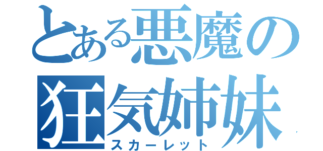 とある悪魔の狂気姉妹（スカーレット）