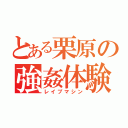 とある栗原の強姦体験（レイプマシン）