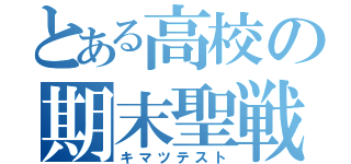 とある高校の期末聖戦（キマツテスト）