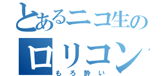 とあるニコ生のロリコン（もろ酔い）