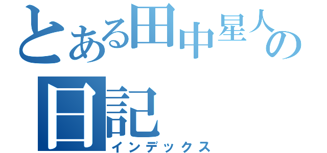 とある田中星人の日記（インデックス）