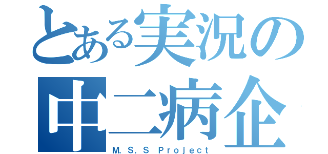 とある実況の中二病企画（Ｍ．Ｓ．Ｓ Ｐｒｏｊｅｃｔ）