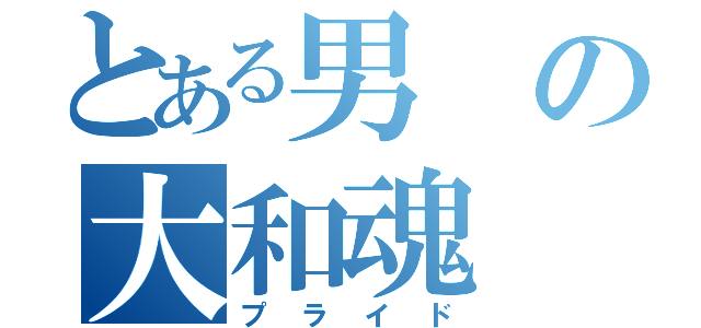 とある男の大和魂（プライド）