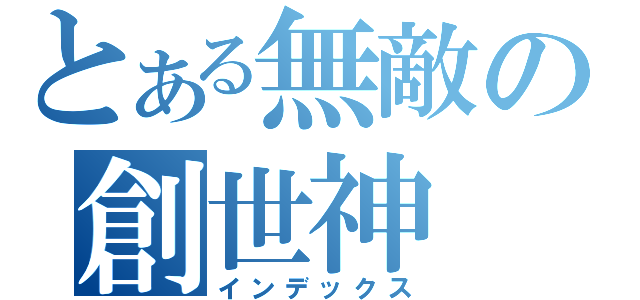 とある無敵の創世神（インデックス）