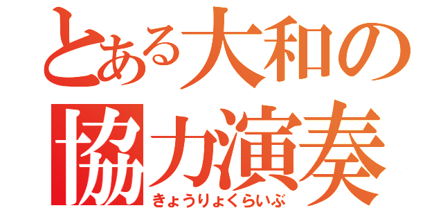 とある大和の協力演奏（きょうりょくらいぶ）