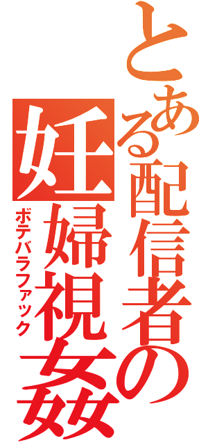 とある配信者の妊婦視姦（ボテバラファック）