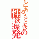 とあるもときの性欲爆発（テコキオナ）