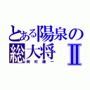 とある陽泉の総大将Ⅱ（岡村建一）