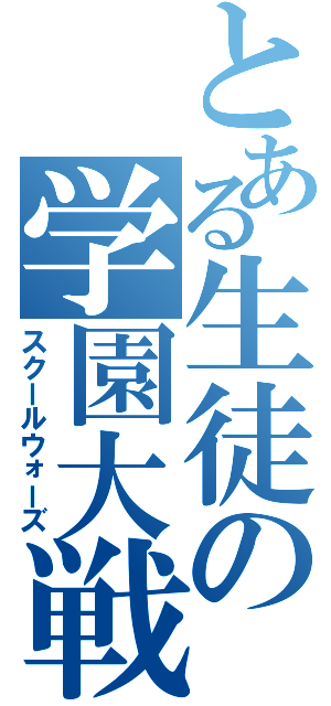 とある生徒の学園大戦（スクールウォーズ）