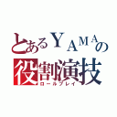 とあるＹＡＭＡＴＯの役割演技（ロールプレイ）