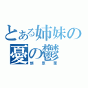 とある姉妹の憂の鬱（蛸壺屋）