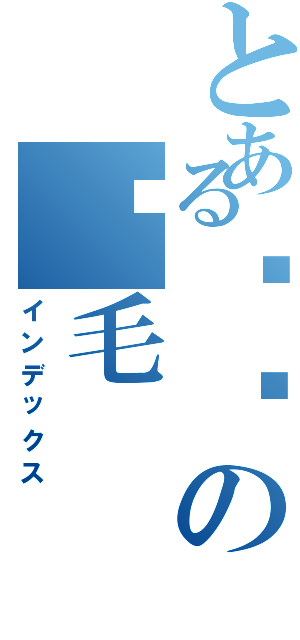 とある屌丝の鸡毛（インデックス）