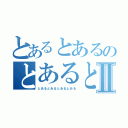 とあるとあるのとあるとあるⅡ（とあるとあるとあるとある）