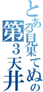 とある見果てぬの第３天井（）