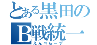 とある黒田のＢ戦統一（えんぺらーず）