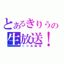 とあるきりうの生放送！！（ニコ生配信）