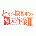 とある機関車の復元作業Ⅱ（Ｃ６２－２０）