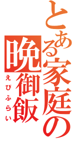 とある家庭の晩御飯（えびふらい）