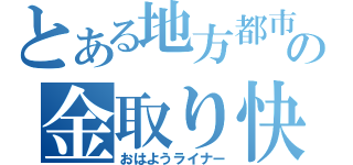 とある地方都市の金取り快速（おはようライナー）