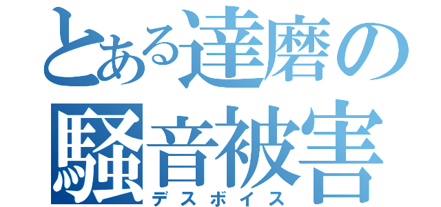 とある達磨の騒音被害（デスボイス）