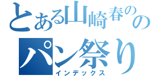 とある山崎春ののパン祭り♪（インデックス）