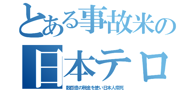 とある事故米の日本テロ（数百億の税金を使い日本人癌死）