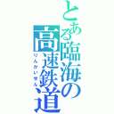 とある臨海の高速鉄道（りんかいせん）