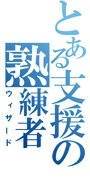 とある支援の熟練者（ウィザード）