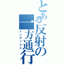 とある反射の一方通行（インデックス）