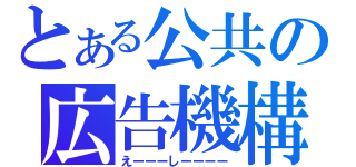 とある公共の広告機構（えーーーしーーーー）