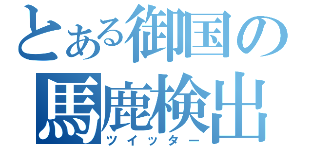 とある御国の馬鹿検出（ツイッター）