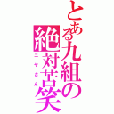 とある九組の絶対苦笑（ニヤさん）