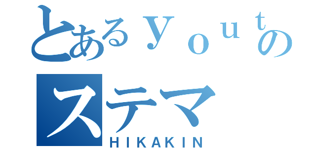 とあるｙｏｕｔｕｂｅｒのステマ（ＨＩＫＡＫＩＮ）