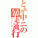 とある中ニの暴走通行（アバレーター）