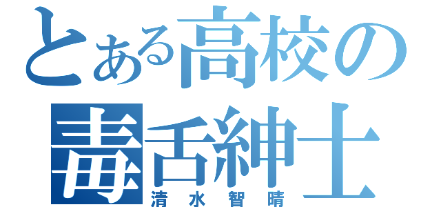 とある高校の毒舌紳士（清水智晴）