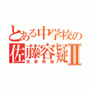 とある中学校の佐藤容疑者」Ⅱ（犯罪教師）