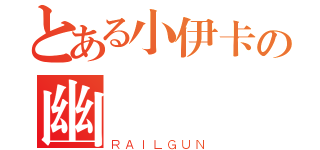 とある小伊卡の幽靈（ＲＡＩＬＧＵＮ）