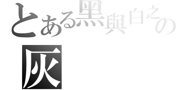 とある黑與白之間の灰（）