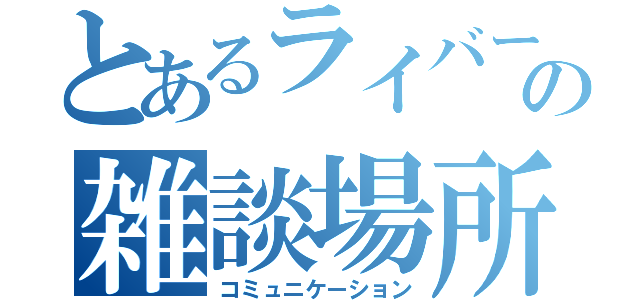 とあるライバーの雑談場所（コミュニケーション）