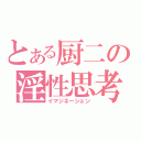 とある厨二の淫性思考（イマジネーション）