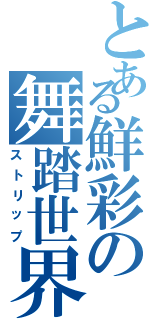 とある鮮彩の舞踏世界（ストリップ）