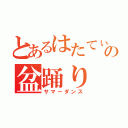 とあるはたてぃの盆踊り（サマーダンス）