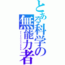 とある科学の無能力者（チャントパンツハイテルカ）